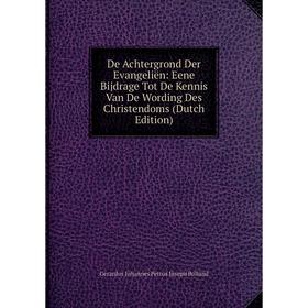 

Книга De Achtergrond Der Evangeliën: Eene Bijdrage Tot De Kennis Van De Wording Des Christendoms (Dutch Edition)