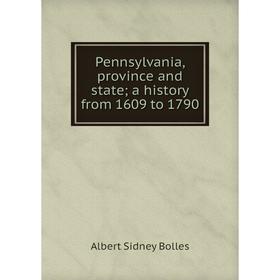 

Книга Pennsylvania, province and state; a history from 1609 to 1790