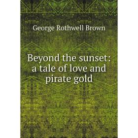 

Книга Beyond the sunset: a tale of love and pirate gold