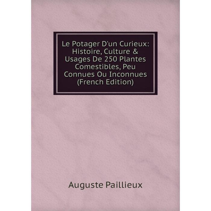 фото Книга le potager d'un curieux: histoire, culture & usages de 250 plantes comestibles, peu connues ou inconnues nobel press