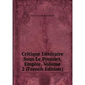 

Книга Critique Littéraire Sous Le Premier, Empire, Volume 2 (French Edition)