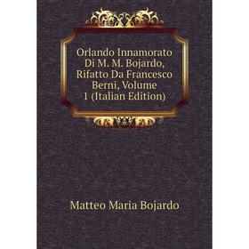 

Книга Orlando Innamorato Di M M Bojardo, Rifatto Da Francesco Berni, Volume 1