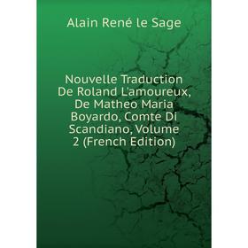 

Книга Nouvelle Traduction De Roland L'amoureux, De Matheo Maria Boyardo, Comte Di Scandiano, Volume 2