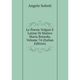 

Книга Le Poesie Volgari E Latine Di Matteo Maria Boiardo, Volume 74