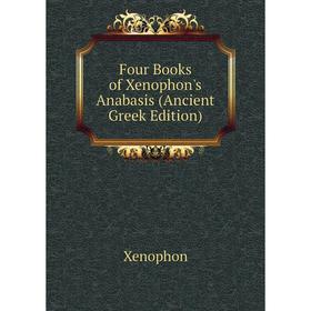 

Книга Four Books of Xenophon's Anabasis (Ancient Greek Edition)