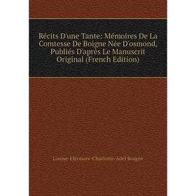 

Книга Récits D'une Tante: Mémoires De La Comtesse De Boigne Née D'osmond, Publiés D'après Le Manuscrit Original (French Edition)