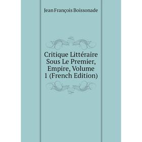 

Книга Critique Littéraire Sous Le Premier, Empire, Volume 1 (French Edition)