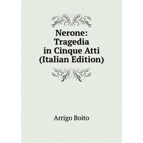 

Книга Nerone: Tragedia in Cinque Atti