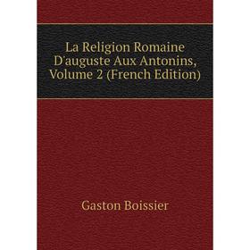 

Книга La Religion Romaine D'auguste Aux Antonins, Volume 2