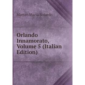 

Книга Orlando Innamorato, Volume 5