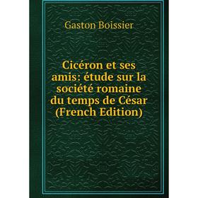 

Книга Cicéron et ses amis: étude sur la société romaine du temps de César (French Edition)