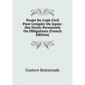 

Книга Projet De Code Civil Pour L'empire Du Japon: Des Droits Personnels Ou Obligations (French Edition)