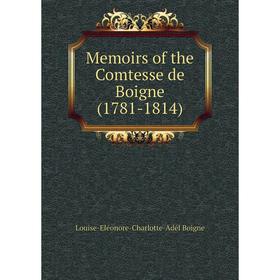 

Книга Memoirs of the Comtesse de Boigne (1781-1814)