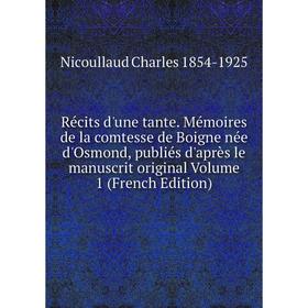 

Книга Récits d'une tante. Mémoires de la comtesse de Boigne née d'Osmond, publiés d'après le manuscrit original Volume 1 (French Edition)