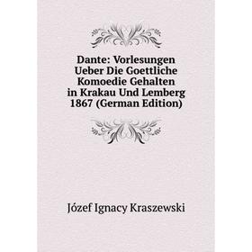 

Книга Dante: Vorlesungen Ueber Die Goettliche Komoedie Gehalten in Krakau Und Lemberg 1867 (German Edition)