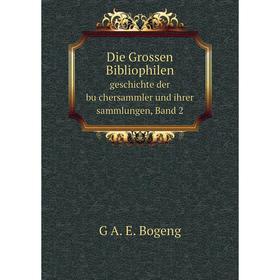 

Книга Die Grossen Bibliophilen geschichte der büchersammler und ihrer sammlungen, Band 2