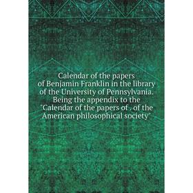 

Книга Calendar of the papers of Benjamin Franklin in the library of the University of Pennsylvania