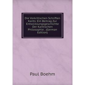 

Книга Die Vorkritischen Schriften Kants: Ein Beitrag Zur Entwicklungsgeschichte Der Kantischen Philosophie. (German Edition)
