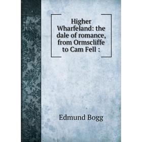 

Книга Higher Wharfeland: the dale of romance, from Ormscliffe to Cam Fell