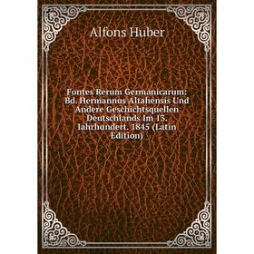 

Книга Fontes Rerum Germanicarum: Bd. Hermannus Altahensis Und Andere Geschichtsquellen Deutschlands Im 13. Iahrhundert. 1845 (Latin Edition)
