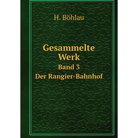 

Книга Gesammelte Werk Band 3. Der Rangier-Bahnhof