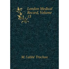 

Книга London Medical Record, Volume 13