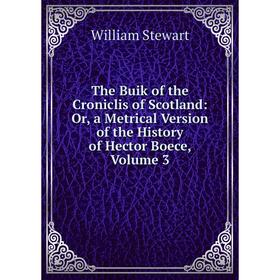 

Книга The Buik of the Croniclis of Scotland: Or, a Metrical Version of the History of Hector Boece, Volume 3