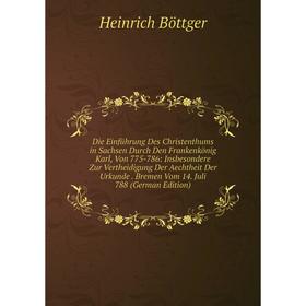 

Книга Die Einführung Des Christenthums in Sachsen Durch Den Frankenkönig Karl, Von 775-786