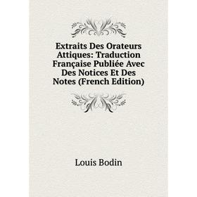 

Книга Extraits Des Orateurs Attiques: Traduction Française Publiée Avec Des Notices Et Des Notes (French Edition)