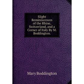 

Книга Slight Reminiscences of the Rhine, Switzerland, and a Corner of Italy By M. Boddington.