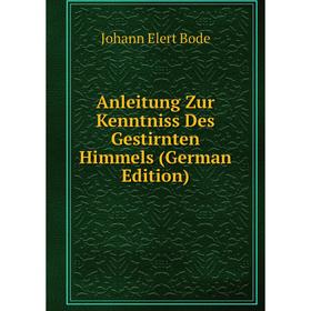 

Книга Anleitung Zur Kenntniss Des Gestirnten Himmels (German Edition)