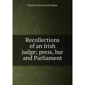 

Книга Recollections of an Irish judge; press, bar and Parliament