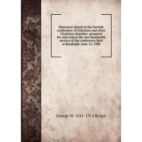 

Книга Historical sketch of the Norfolk conference of Unitarian and other Christian churches