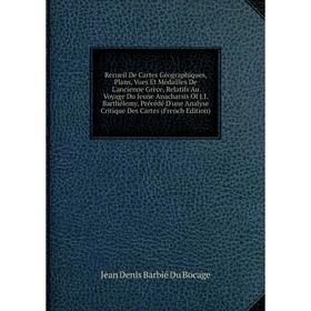 

Книга Recueil De Cartes Géographiques, Plans, Vues Et Médailles De L'ancienne Grèce, Relatifs Au Voyage Du Jeune Anacharsis Of