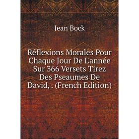 

Книга Réflexions Morales Pour Chaque Jour De L'année Sur 366 Versets Tirez Des Pseaumes De David,. (French Edition)