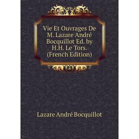 

Книга Vie Et Ouvrages De M. Lazare André Bocquillot Ed. by H.H. Le Tors. (French Edition)