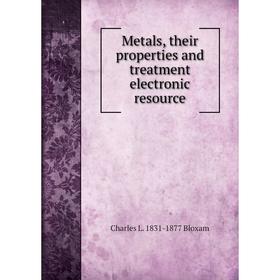 

Книга Metals, their properties and treatment electronic resource