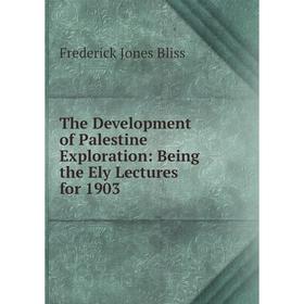 

Книга The Development of Palestine Exploration: Being the Ely Lectures for 1903
