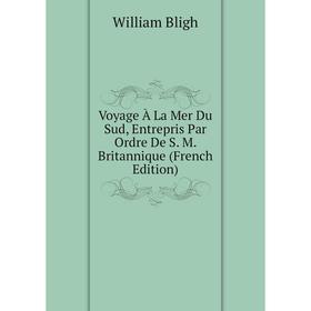 

Книга Voyage À La Mer Du Sud, Entrepris Par Ordre De S. M. Britannique (French Edition)