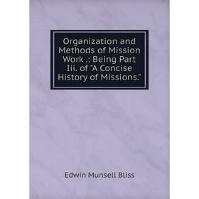 

Книга Organization and Methods of Mission Work: Being Part Iii of A Concise History of Missions