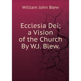 

Книга Ecclesia Dei; a Vision of the Church By W.J. Blew.