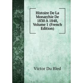 

Книга Histoire De La Monarchie De 1830 À 1848, Volume 1 (French Edition)