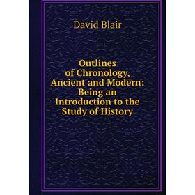 

Книга Outlines of Chronology, Ancient and Modern: Being an Introduction to the Study of History