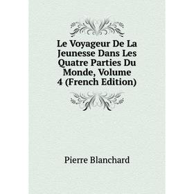 

Книга Le Voyageur De La Jeunesse Dans Les Quatre Parties Du Monde, Volume 4