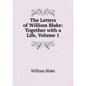 

Книга The Letters of William Blake: Together with a Life, Volume 1