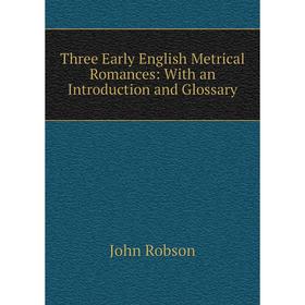 

Книга Three Early English Metrical Romances: With an Introduction and Glossary