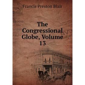 

Книга The Congressional Globe, Volume 13