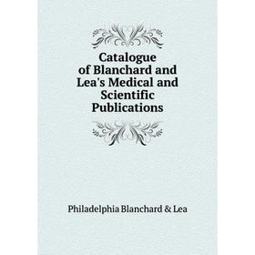 

Книга Catalogue of Blanchard and Lea's Medical and Scientific Publications