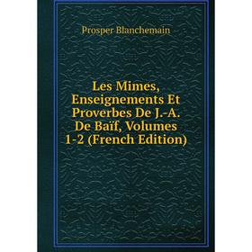 

Книга Les Mimes, Enseignements Et Proverbes De J-A De Baïf, Volumes 1-2