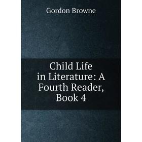 

Книга Child Life in Literature: A Fourth Reader, Book 4